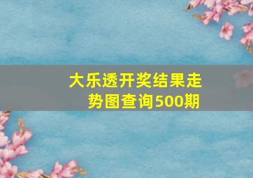 大乐透开奖结果走势图查询500期