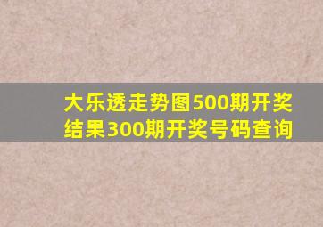 大乐透走势图500期开奖结果300期开奖号码查询