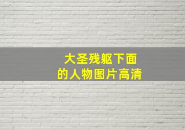 大圣残躯下面的人物图片高清