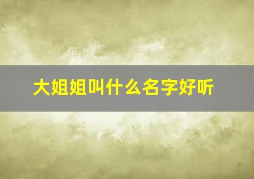 大姐姐叫什么名字好听