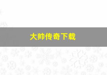 大帅传奇下载