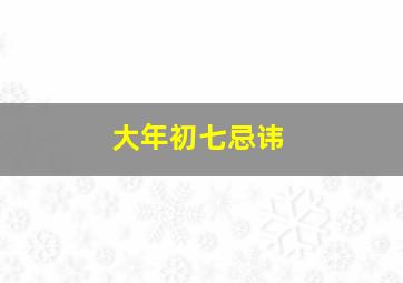 大年初七忌讳