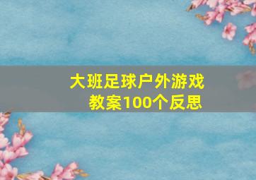 大班足球户外游戏教案100个反思