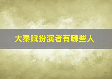 大秦赋扮演者有哪些人