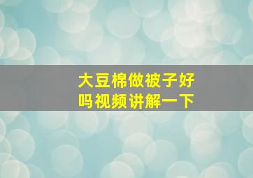 大豆棉做被子好吗视频讲解一下