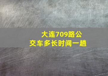 大连709路公交车多长时间一趟