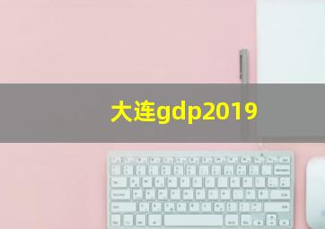 大连gdp2019