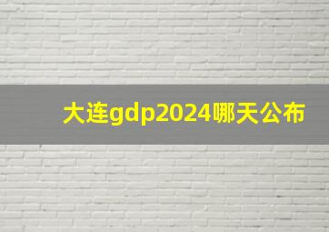 大连gdp2024哪天公布