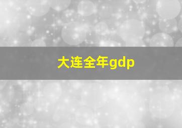 大连全年gdp