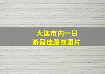 大连市内一日游最佳路线图片