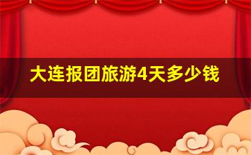 大连报团旅游4天多少钱