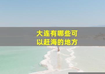 大连有哪些可以赶海的地方