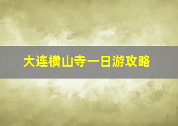 大连横山寺一日游攻略