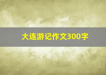 大连游记作文300字