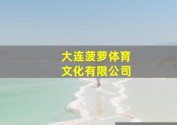 大连菠萝体育文化有限公司