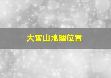 大雪山地理位置