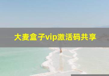 大麦盒子vip激活码共享