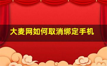 大麦网如何取消绑定手机