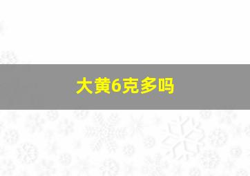 大黄6克多吗