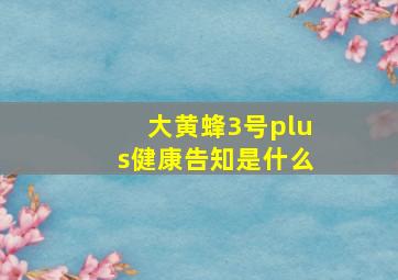 大黄蜂3号plus健康告知是什么