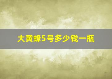 大黄蜂5号多少钱一瓶