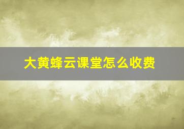 大黄蜂云课堂怎么收费