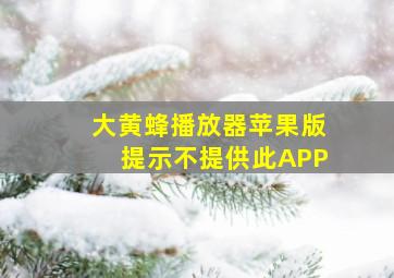 大黄蜂播放器苹果版提示不提供此APP