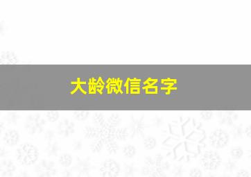 大龄微信名字