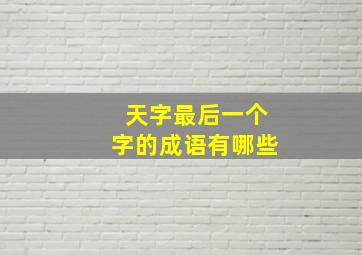 天字最后一个字的成语有哪些