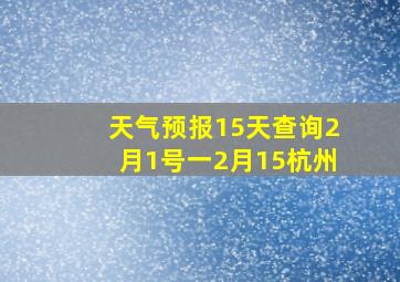 天气预报15天查询2月1号一2月15杭州