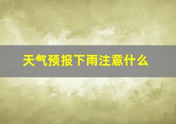 天气预报下雨注意什么