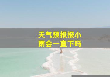 天气预报报小雨会一直下吗