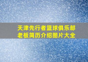 天津先行者篮球俱乐部老板简历介绍图片大全