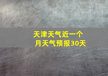 天津天气近一个月天气预报30天