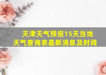 天津天气预报15天当地天气查询表最新消息及时间