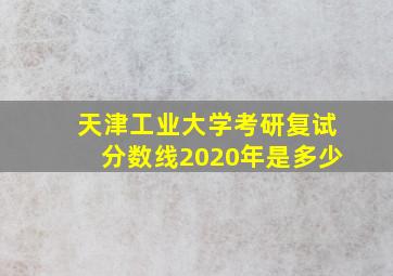 天津工业大学考研复试分数线2020年是多少