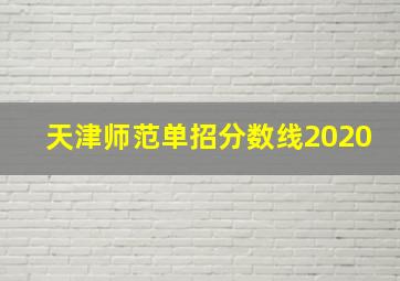 天津师范单招分数线2020