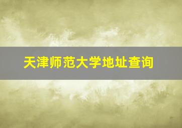 天津师范大学地址查询