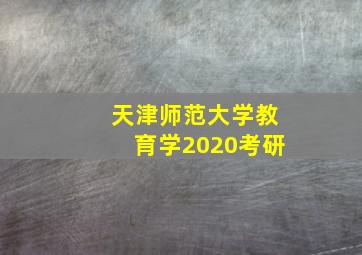 天津师范大学教育学2020考研