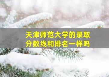 天津师范大学的录取分数线和排名一样吗