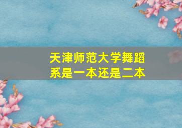 天津师范大学舞蹈系是一本还是二本