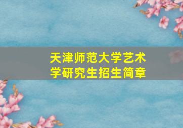 天津师范大学艺术学研究生招生简章