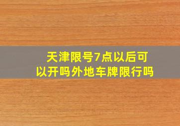 天津限号7点以后可以开吗外地车牌限行吗