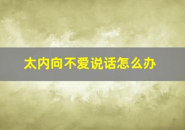 太内向不爱说话怎么办