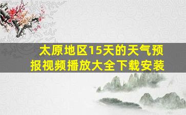 太原地区15天的天气预报视频播放大全下载安装