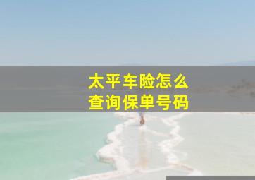 太平车险怎么查询保单号码