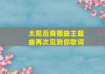 太阳后裔插曲主题曲再次见到你歌词