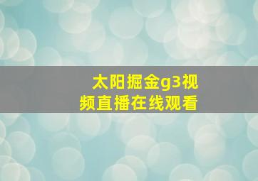 太阳掘金g3视频直播在线观看