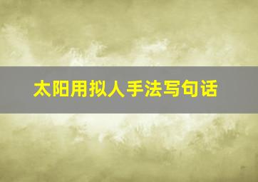 太阳用拟人手法写句话