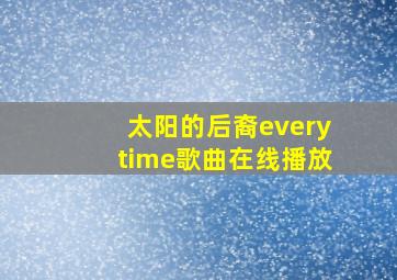 太阳的后裔everytime歌曲在线播放